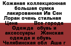 Кожаная коллекционная большая сумка лакированная Ив Сен Лоран очень стильная › Цена ­ 600 - Все города Одежда, обувь и аксессуары » Женская одежда и обувь   . Челябинская обл.,Аша г.